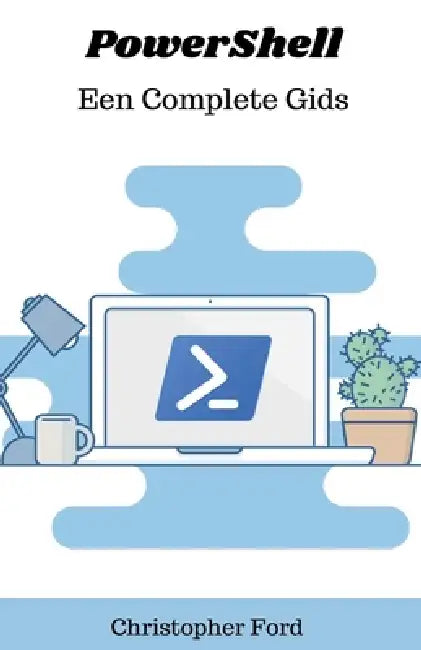 PowerShell: Een Complete Gids by Christopher Ford