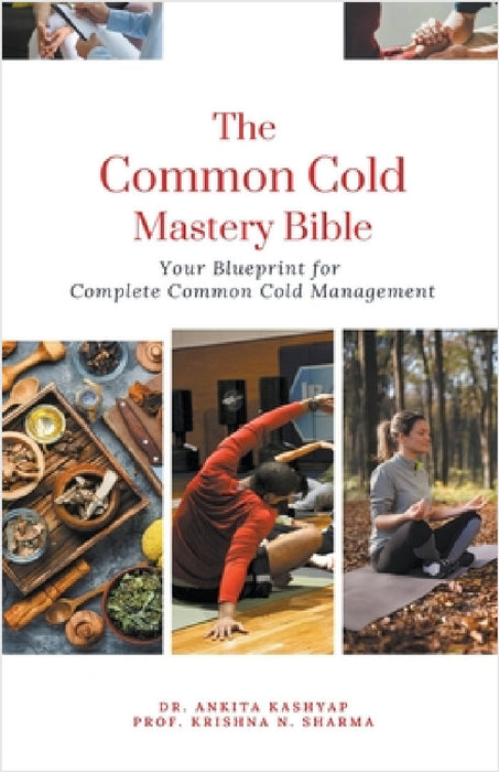 The Common Cold Mastery Bible: Your Blueprint for Complete Common Cold Management by Ankita Kashyap, Prof Krishna N. Sharma