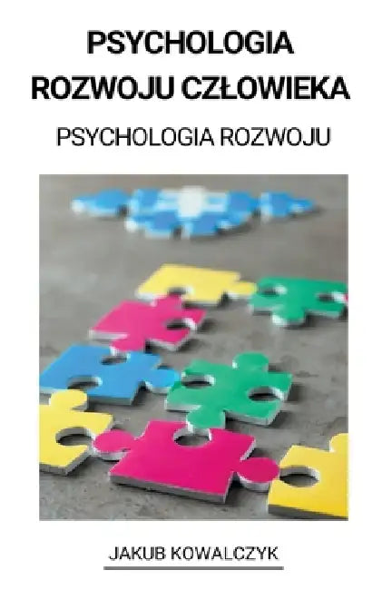 Psychologia Rozwoju Czlowieka (Psychologia Rozwoju) by Jakub Kowalczyk