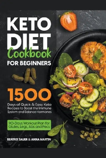 Keto Diet Cookbook for Beginners: 1500 Days of Quick & Easy Keto Recipes to Boost the Immune System and Balance Hormones. Bonus: 90-Days Workout Plan by Beatrix Sauer &. Anna Martin
