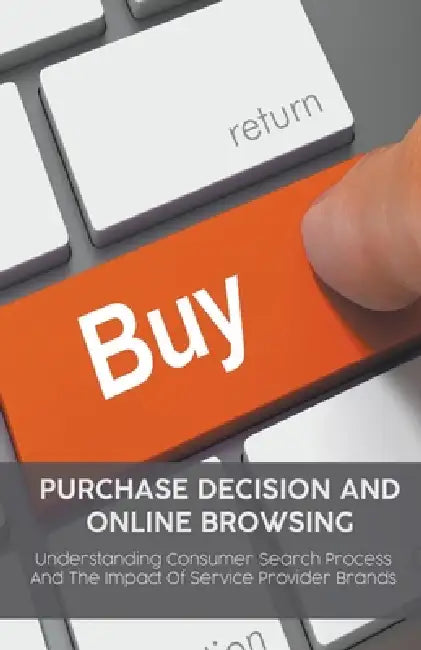 Purchase Decision and Online Browsing Understanding Consumer Search Process And The Impact Of Service Provider Brands by Mike Parson