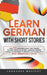 Learn German with Short Stories: Over 100 Dialogues & Daily Used Phrases to Learn German in no Time. Language Learning Lessons for Beginners to Improv by Language Mastery
