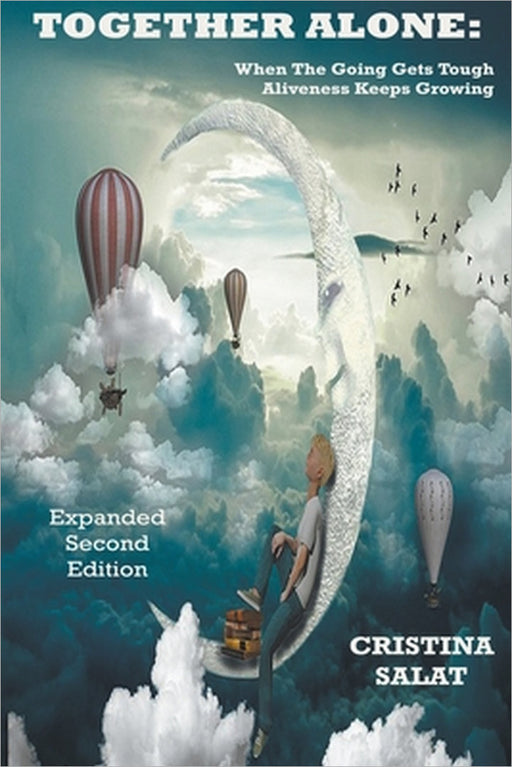 Together Alone: When The Going Gets Tough, Aliveness Keeps Growing, Expanded Second Edition by Cristina Salat
