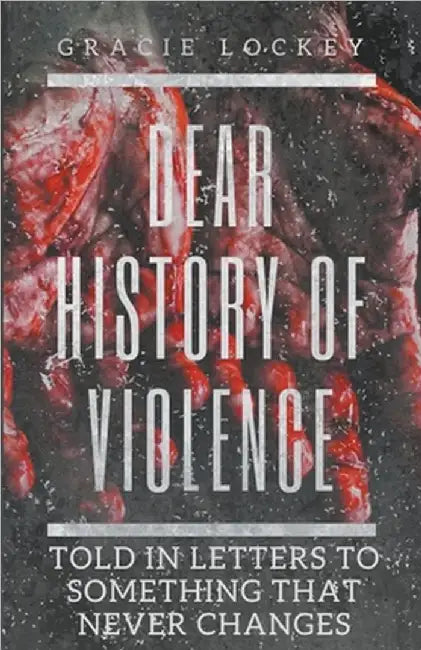 Dear History of Violence by Gracie Lockey