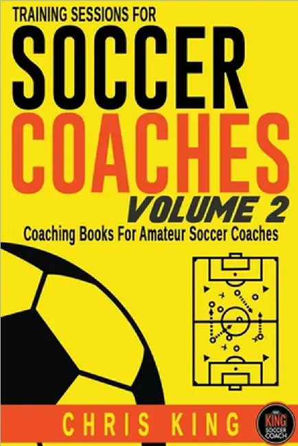 Training Sessions For Soccer Coaches Volume 2 by King, Chris