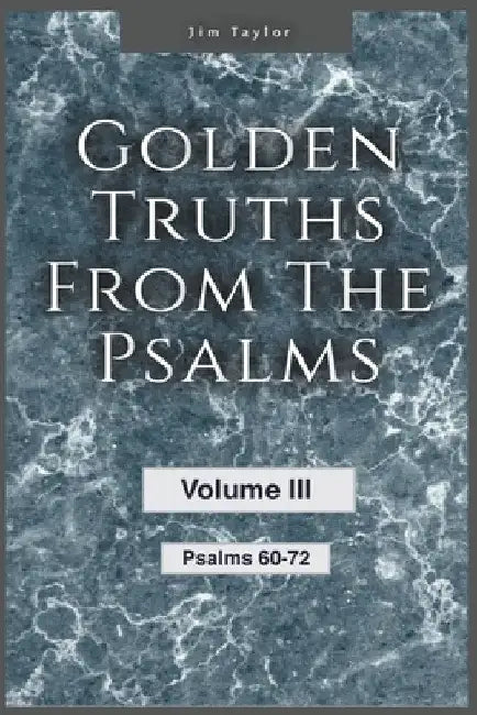 Golden Truths from the Psalms - Volume III - Psalms 60-72 by Jim Taylor