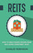 Reits: How to Build Passive Income from Real Estate Investment Trust by Charles Robinson