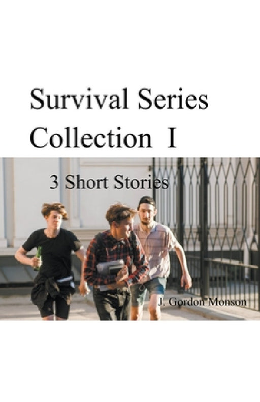 Survival Series Collection I ( 3 Short Stories) by J. Gordon Monson