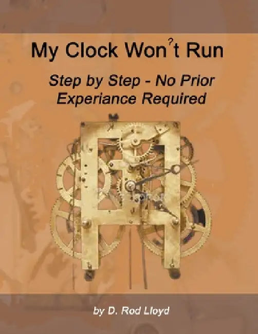 My Clock Won't Run, Step by Step No Prior Experience Required by D. Rod Lloyd
