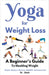 Yoga for Weight Loss: A Beginner's Guide to Shedding Weight by Jilesh