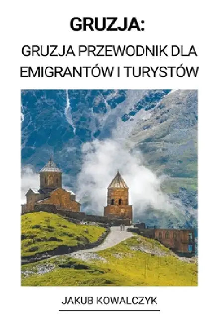 Gruzja: Gruzja Przewodnik dla Emigrantów i Turystów by Jakub Kowalczyk