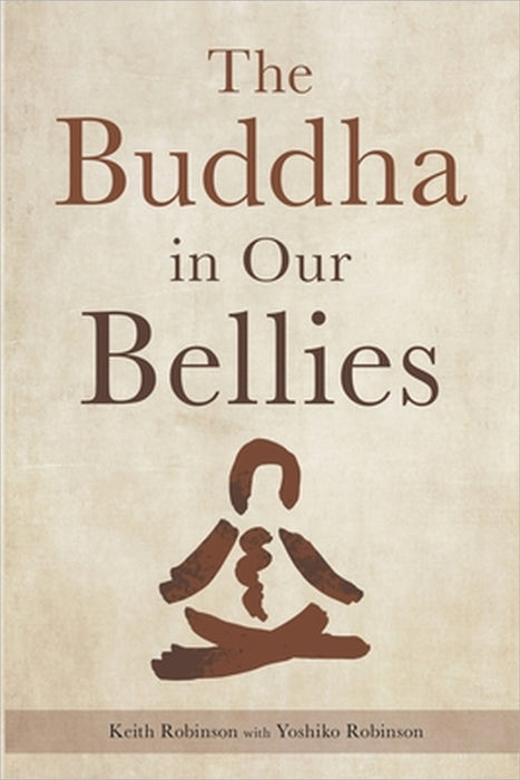 The Buddha in Our Bellies by Keith Robinson, Yoshiko Robinson