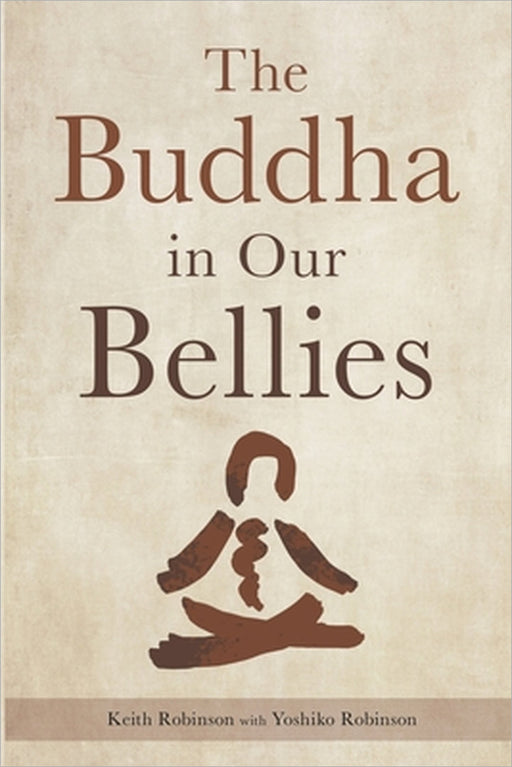 The Buddha in Our Bellies by Keith Robinson, Yoshiko Robinson