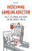 Overcoming Gambling Addiction How to Stop Gambling, Build Recovery, And Take Control of Your Life by Brian Gibson