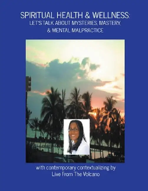 Spiritual Health & Wellness: Let's Talk About Mysteries, Mastery, & Mental Malpractice by Live From the Volcano