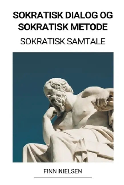 Sokratisk Dialog og Sokratisk Metode (Sokratisk Samtale) by Finn Nielsen