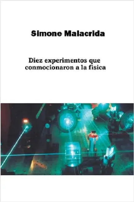 Diez experimentos que conmocionaron a la física by Simone Malacrida