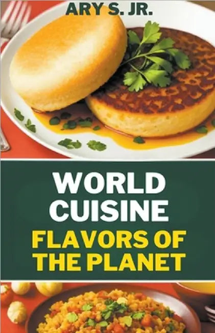 World Cuisine Flavors of the Planet by S, Ary, Jr.