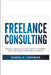 Freelance Consulting: Provide Services to High Ticket Customers. Build and Grow Your own Gig Empire. by Daniel D. Coffman