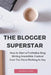 The Blogger Superstar: How to Start a Profitable Blog Writing Irresistible Content Even You Have Nothing to Say by Abraham Morris