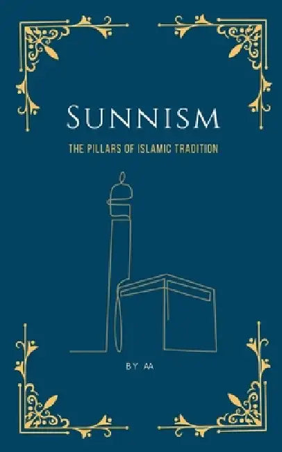 Sunnism: The Pillars of Islamic Tradition by Maa