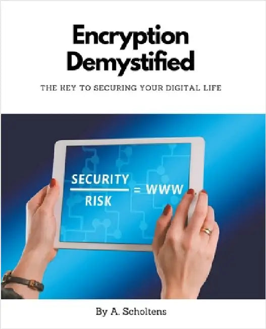 Encryption Demystified The Key to Securing Your Digital Life by A. Scholtens