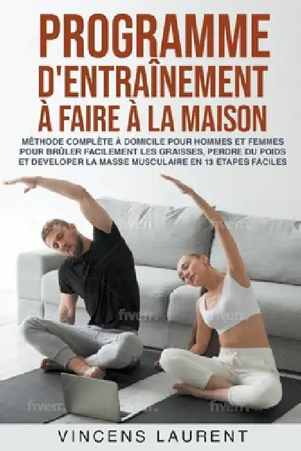Programme d'entraînement à faire à la maison: méthode complète à domicile pour hommes et femmes pour brûler facilement les graisses, perdre du poids e by Vincens Laurent