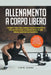 Allenamento a corpo libero: I segreti per una forma fisica perfetta e per aumentare la massa muscolare senza andare in palestra. (fitness, addomin by Livio Leone