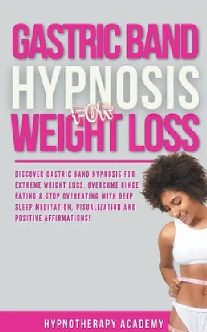 Gastric Band Hypnosis for Weight Loss: Discover Gastric Band Hypnosis For Extreme Weight Loss. Overcome Binge Eating & Stop Overeating With Meditation by Hypnotherapy Academy
