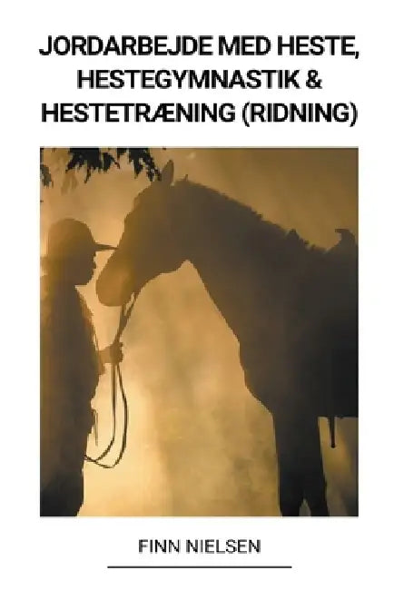 Jordarbejde med Heste, Hestegymnastik & Hestetræning (Ridning) by Finn Nielsen