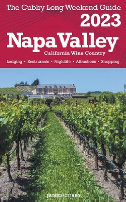 Napa Valley - The Cubby 2023 Long Weekend Guide by James Cubby
