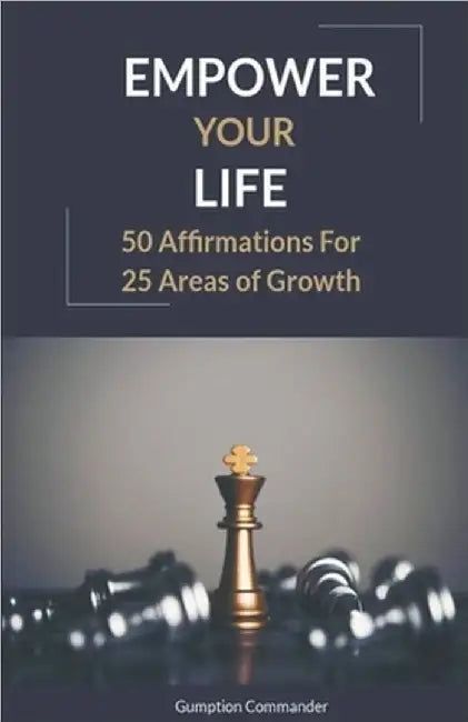 Empower Your LIfe: 50 Affirmations for 25 Areas of Growth by Commander, Gumption