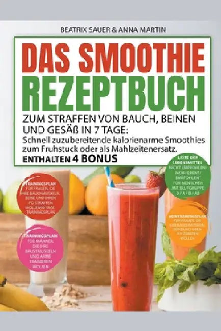Das Smoothie-Rezeptbuch zum Straffen von Bauch, Beinen und Gesäß in 7 Tage: Schnell zuzubereitende kalorienarme Smoothies zum Frühstück oder als Mahlz by Beatrix Sauer &. Anna Martin