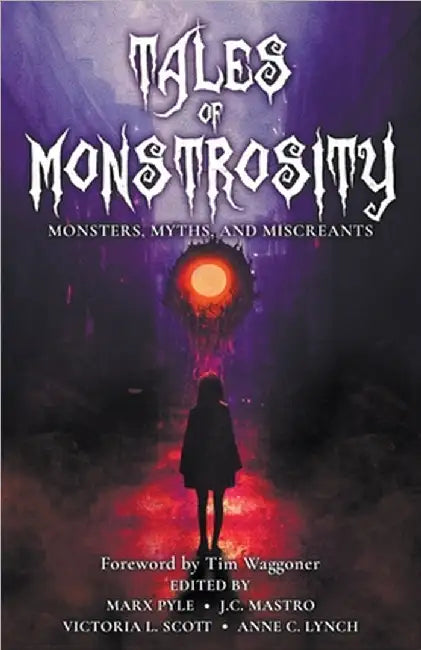 Tales of Monstrosity: Monsters, Myths, and Miscreants by Marx Pyle