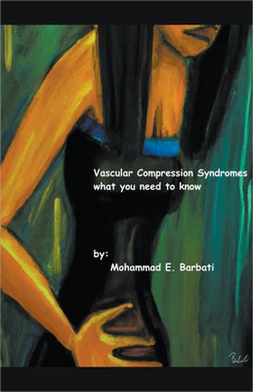 Vascular Compression Syndromes - What You Need to Know by Mohammad E. Barbati