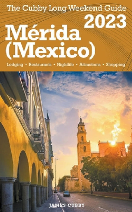 Mérida (Mexico) The Cubby 2023 Long Weekend Guide by James Cubby