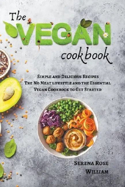 The Vegan Cookbook - Simple and Delicious Recipes by Serena Rose William