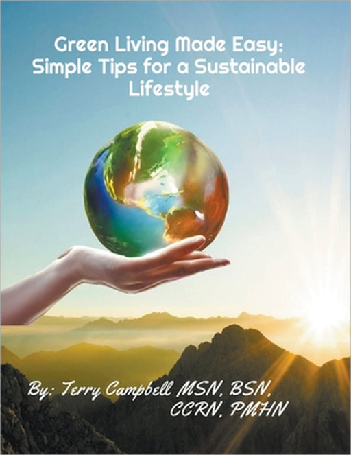 Green Living Made Easy: Simple Tips for a Sustainable Lifestyle by Terry Campbell