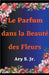 Le Parfum dans la Beauté des Fleurs by Jr. S Ary