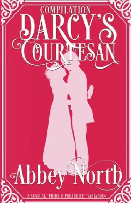Darcy's Courtesan: A Sensual "Pride & Prejudice" Variation by Abbey North
