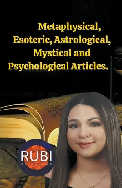 Metaphysical, Esoteric, Astrological, Mystical and Psychological Articles. by Rubi Astrólogas