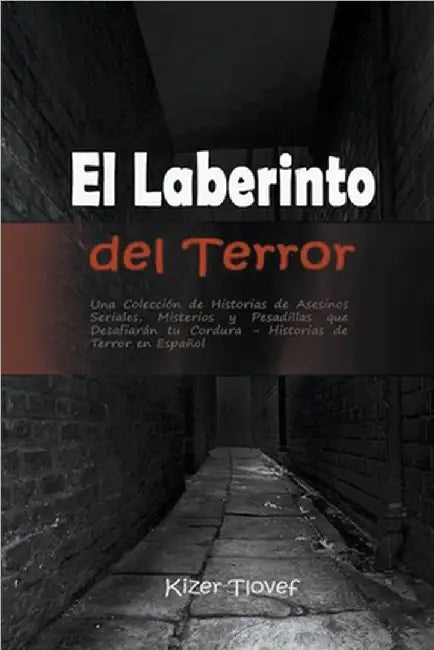 El Laberinto del Terror: Una Colección de Historias de Asesinos Seriales, Misterios y Pesadillas que Desafiarán tu Cordura: Historias de Terror en Esp by Kizer Tlovef