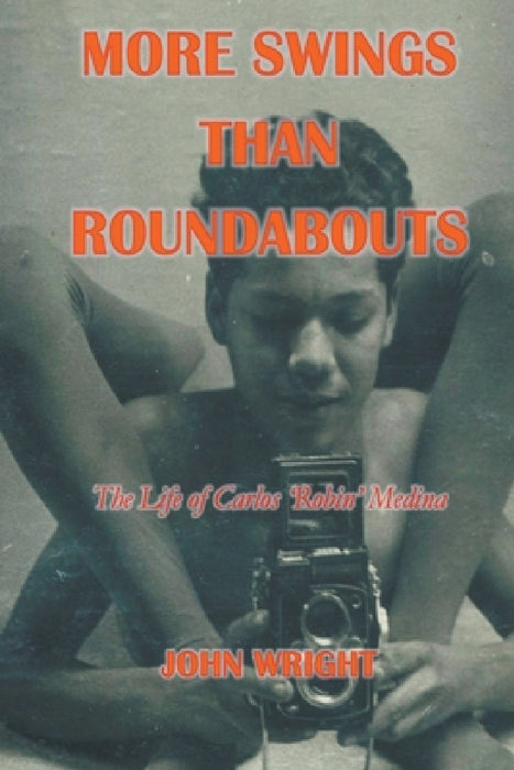 More Swings Than Roundabouts: The Life of Carlos 'Robin' Medina by John Wright
