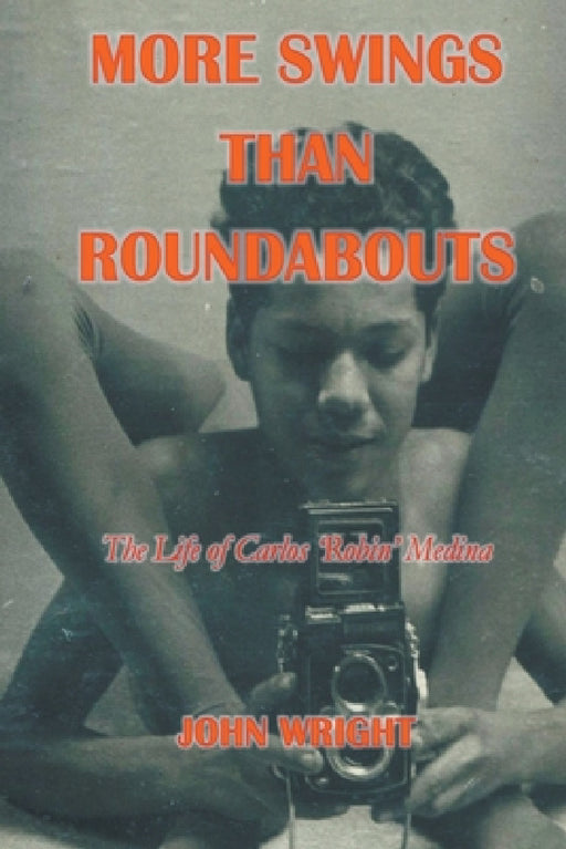 More Swings Than Roundabouts: The Life of Carlos 'Robin' Medina by John Wright