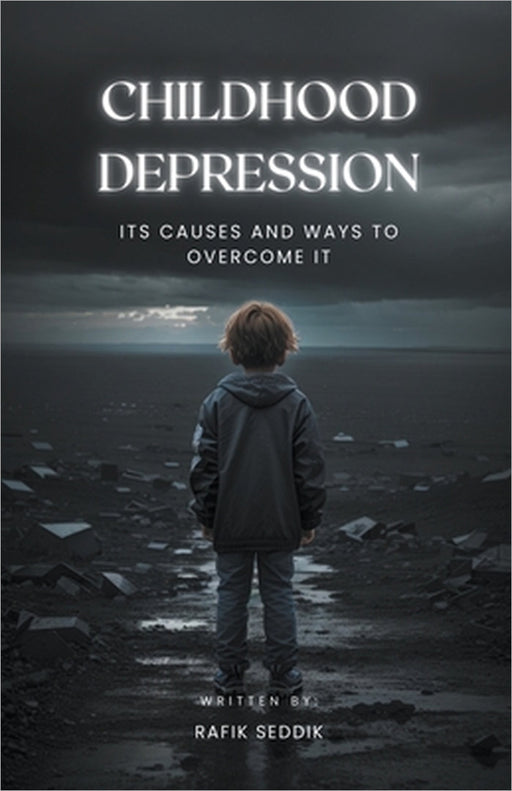 Childhood Depression: Its Causes and Ways to Overcome It by Rafik Seddik