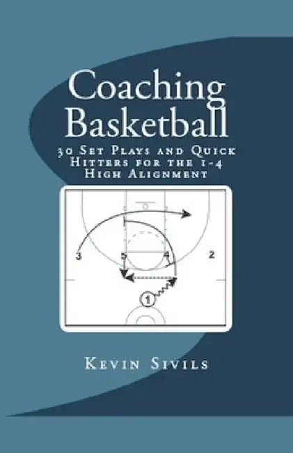 Coaching Basketball: 30 Set Plays and Quick Hitters for the 1-4 High Alignment by Kevin Sivils