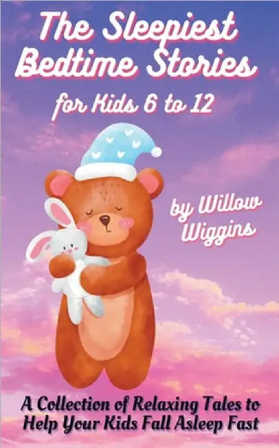 The Sleepiest Bedtime Stories for Kids 6 to 12: A Collection of Relaxing Tales to Help Your Kids Fall Asleep Fast by Willow Wiggins