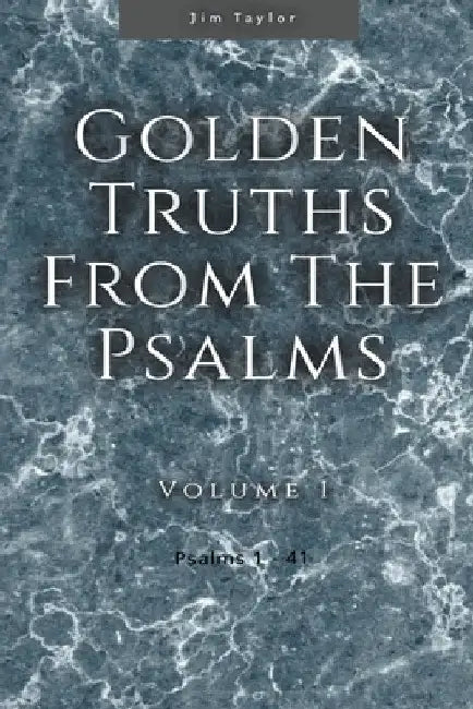 Golden Truths from the Psalms - Volume I - Psalms 1-41 by Jim Taylor