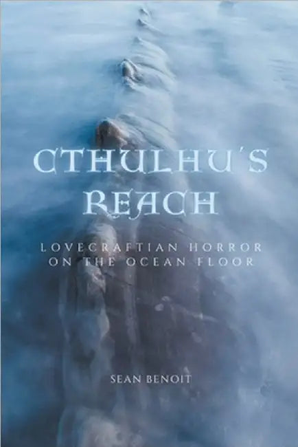 Cthulhu's Reach: Lovecraftian Horror on the Ocean Floor by Sean Benoit