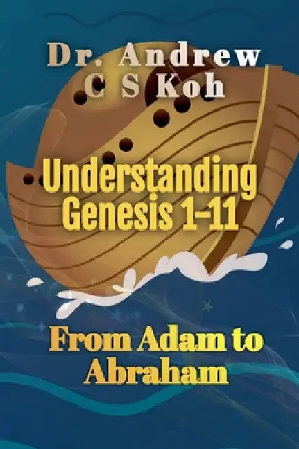 Understanding Genesis 1-11: From Adam to Abraham by Andrew C. S. Koh